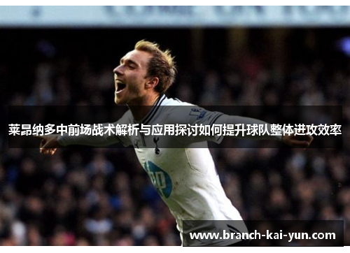 莱昂纳多中前场战术解析与应用探讨如何提升球队整体进攻效率