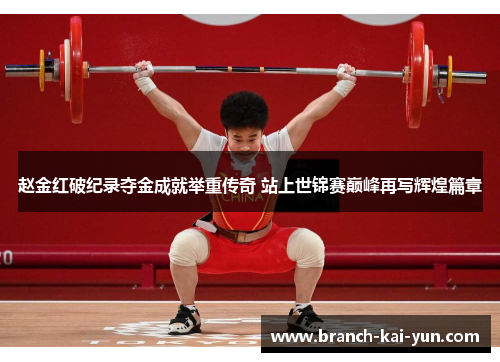 赵金红破纪录夺金成就举重传奇 站上世锦赛巅峰再写辉煌篇章