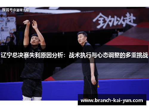 辽宁总决赛失利原因分析：战术执行与心态调整的多重挑战