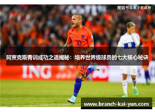 阿贾克斯青训成功之道揭秘：培养世界级球员的七大核心秘诀