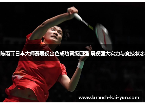 陈雨菲日本大师赛表现出色成功晋级四强 展现强大实力与竞技状态