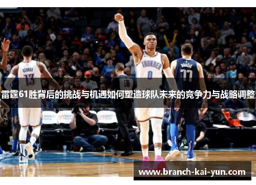 雷霆61胜背后的挑战与机遇如何塑造球队未来的竞争力与战略调整