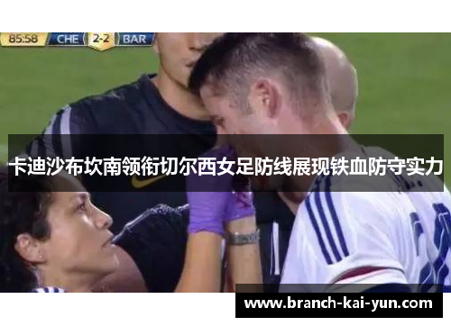 卡迪沙布坎南领衔切尔西女足防线展现铁血防守实力