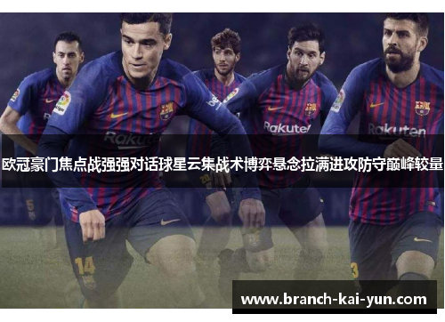 欧冠豪门焦点战强强对话球星云集战术博弈悬念拉满进攻防守巅峰较量