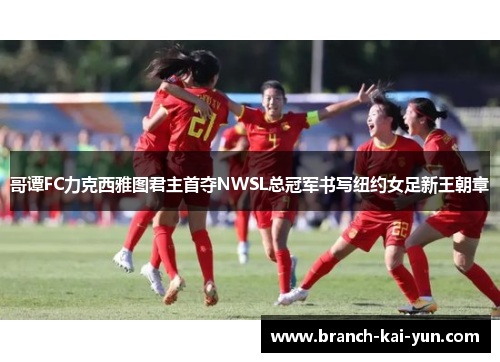 哥谭FC力克西雅图君主首夺NWSL总冠军书写纽约女足新王朝章